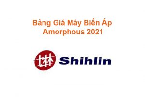 Bảng Giá Máy Biến Áp Shihlin Amorphous 2021 Mới Nhất