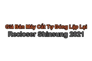 Bảng Báo Giá Recloser Shinsung - Korea 27kV 38kV 2021