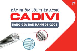 Bảng Giá: Dây Nhôm Lõi Thép CADIVI - ACSR - Mới Ban Hành 3/2021