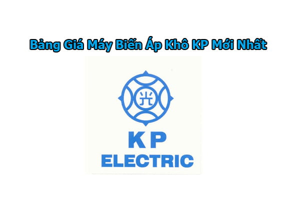 [Bảng Giá Mới Nhất] Máy Biến Áp Khô KP Electric - Đại Lý Cấp 1 KP