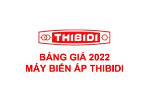 Báo Giá Máy Biến Áp Thibidi 2022 [Cập Nhật Mới Nhất - CK Cao]