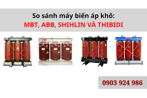 So sánh máy biến áp khô MBT, ABB, Shihlin và THIBIDI